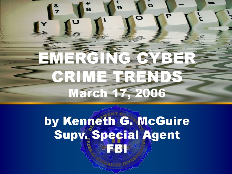 Cyber Crime   EMERGING CYBER CRIME TRENDS  March 17, 2006  by